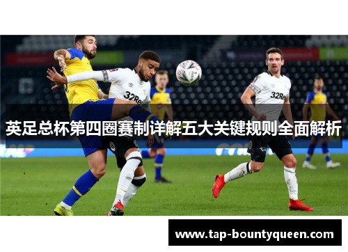 英足总杯第四圈赛制详解五大关键规则全面解析 英足总杯第四圈赛制详解五大关键规则全面解析