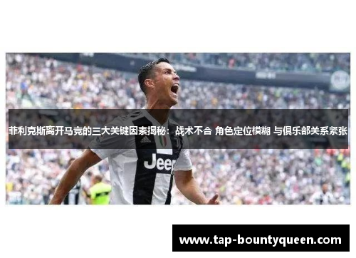 菲利克斯离开马竞的三大关键因素揭秘:战术不合 角色定位模糊 与俱乐部关系紧张 菲利克斯离开马竞的三大关键因素揭秘:战术不合 角色定位模糊 与俱乐部关系紧张