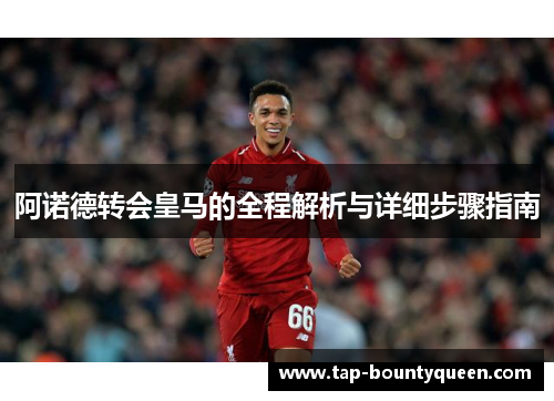 阿诺德转会皇马的全程解析与详细步骤指南