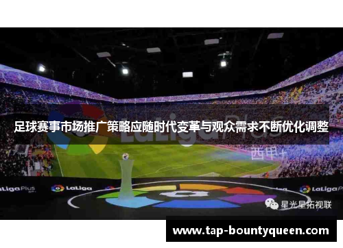 足球赛事市场推广策略应随时代变革与观众需求不断优化调整