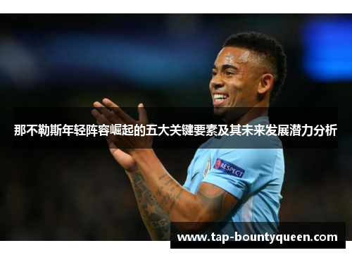 那不勒斯年轻阵容崛起的五大关键要素及其未来发展潜力分析