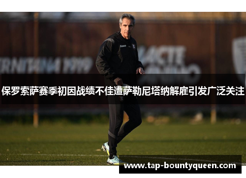 保罗索萨赛季初因战绩不佳遭萨勒尼塔纳解雇引发广泛关注