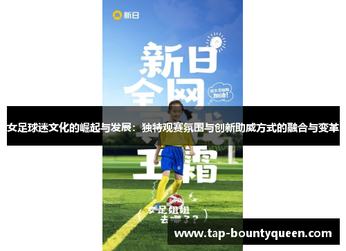 女足球迷文化的崛起与发展:独特观赛氛围与创新助威方式的融合与变革 女足球迷文化的崛起与发展:独特观赛氛围与创新助威方式的融合与变革