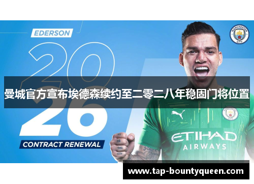 曼城官方宣布埃德森续约至二零二八年稳固门将位置 曼城官方宣布埃德森续约至二零二八年稳固门将位置