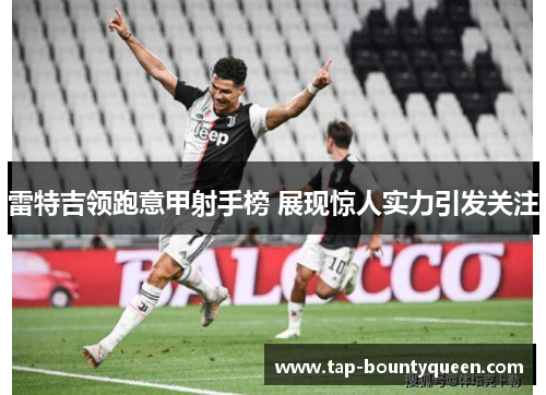 雷特吉领跑意甲射手榜 展现惊人实力引发关注