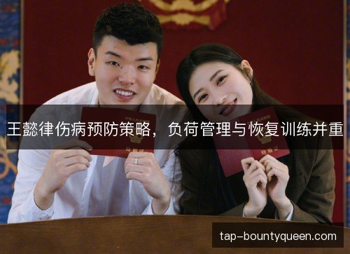 王懿律伤病预防策略,负荷管理与恢复训练并重 王懿律伤病预防策略,负荷管理与恢复训练并重